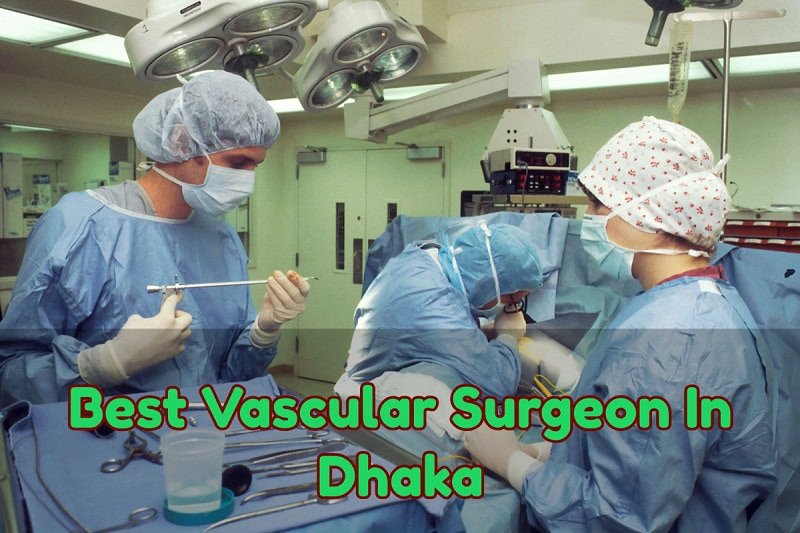 Best Vascular Surgeon In Dhaka