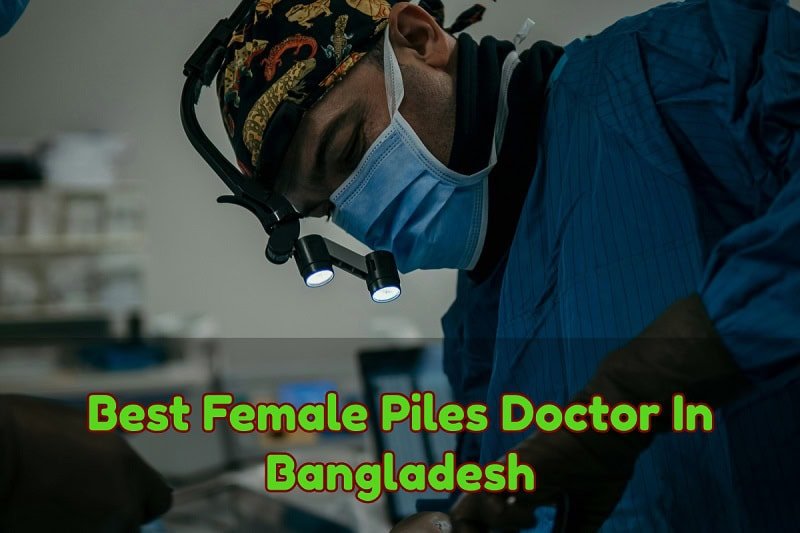 Best Female Piles Doctor In Bangladesh